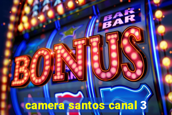 camera santos canal 3